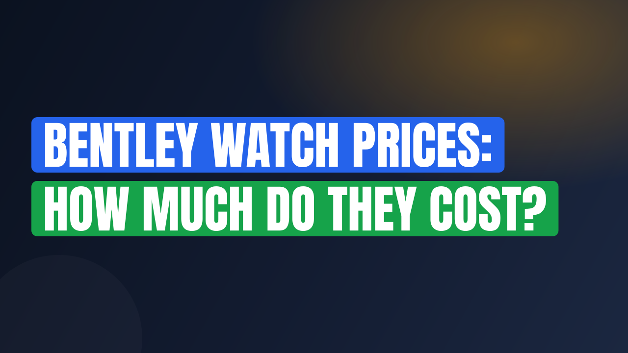 Bentley Watch Prices: How Much Do They Cost?