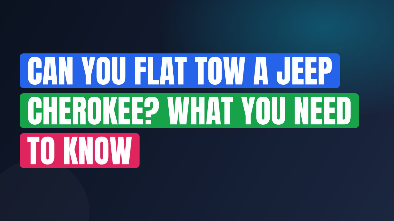 Can You Flat Tow a Jeep Cherokee? What You Need to Know