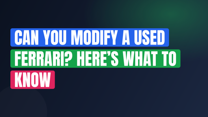 Can You Modify a Used Ferrari? Here’s What to Know