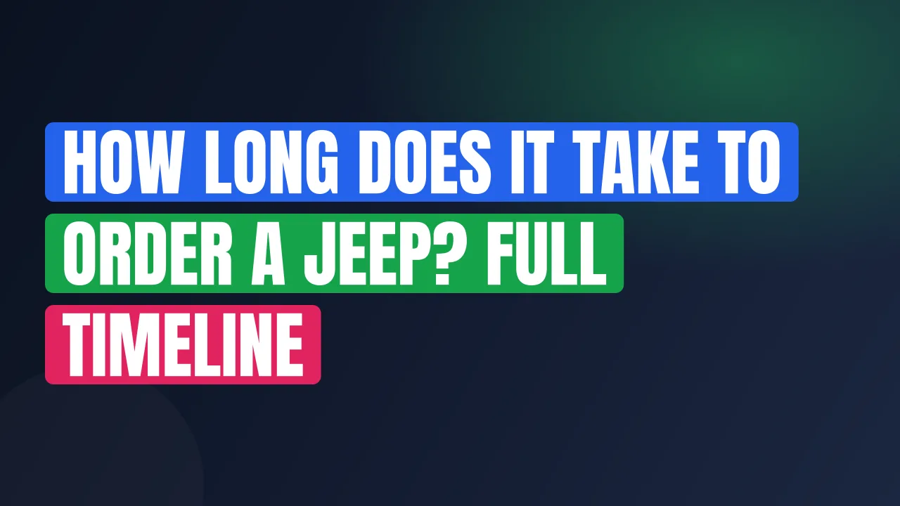 How Long Does It Take to Order a Jeep? Full Timeline