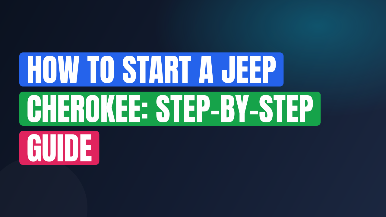 How to Start a Jeep Cherokee: Step-by-Step Guide
