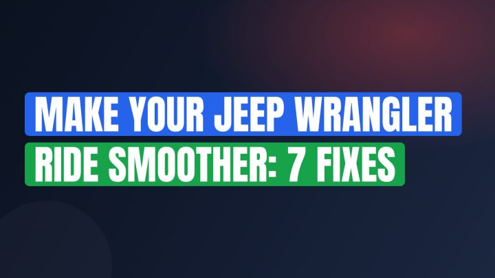 Make Your Jeep Wrangler Ride Smoother: 7 Fixes
