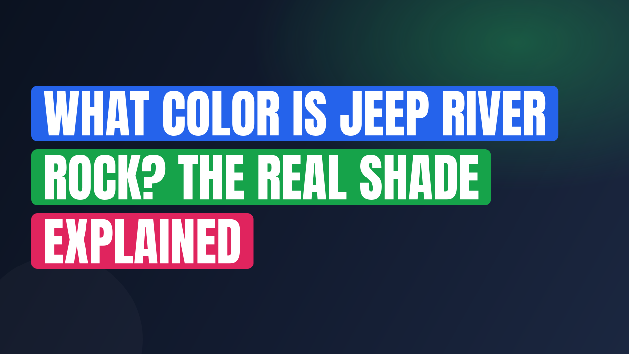 What Color Is Jeep River Rock? The Real Shade Explained