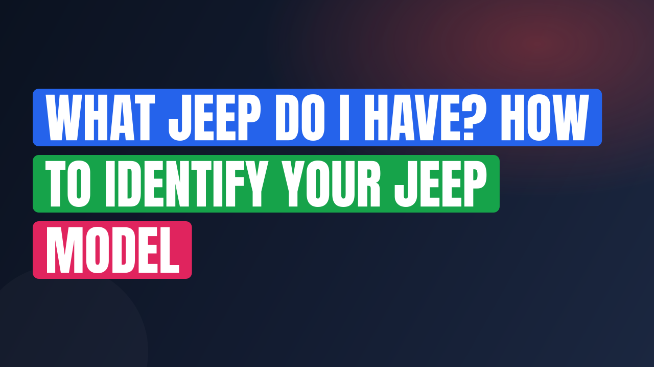 What Jeep Do I Have? How to Identify Your Jeep Model