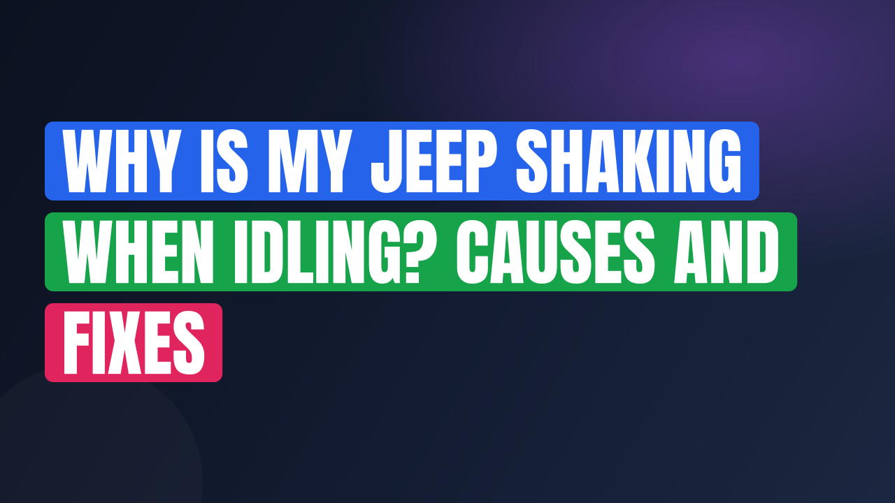 Why Is My Jeep Shaking When Idling? Causes and Fixes