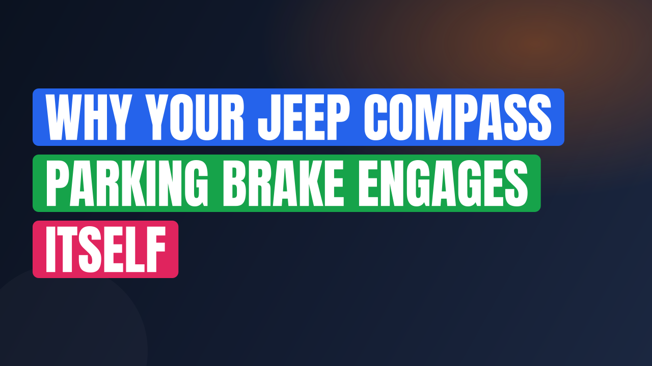 Why Your Jeep Compass Parking Brake Engages Itself