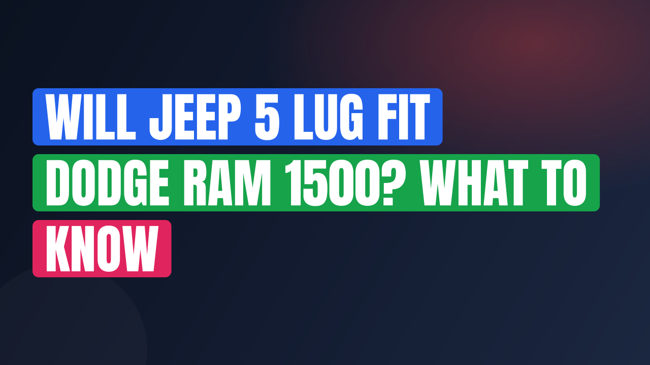 Will Jeep 5 Lug Fit Dodge Ram 1500? What to Know